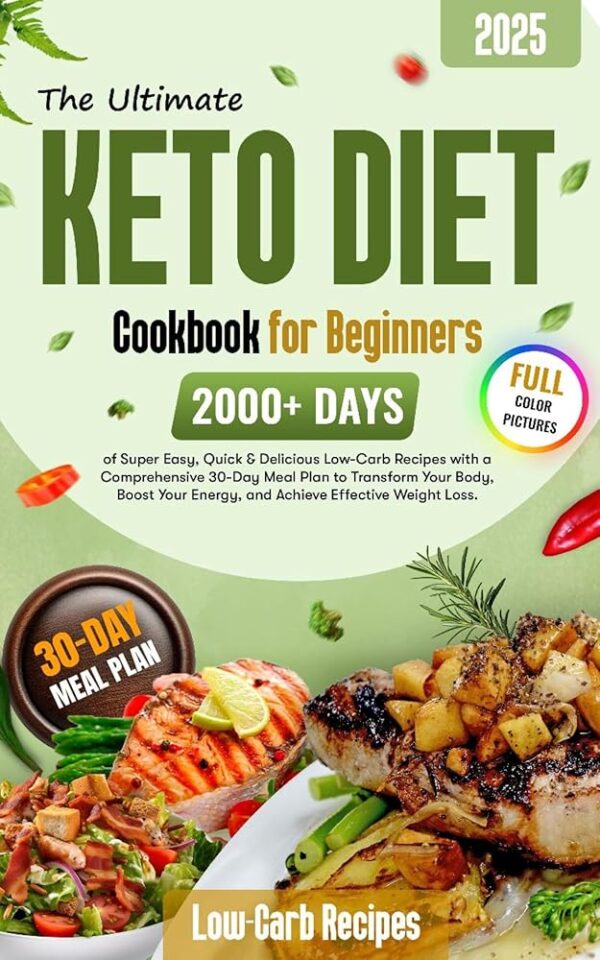 The Ultimate Keto Diet Cookbook for Beginners: 2000+ Days of Super Easy, Quick & Delicious Low-Carb Recipes with a Comprehensive 30-Day Meal Plan to Transform Your Body and...
