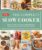 The Complete Slow Cooker: From Appetizers to Desserts – 400 Must-Have Recipes That Cook While You Play (or Work) (The Complete ATK Cookbook Series)